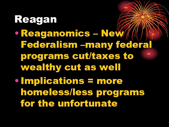 Reagan • Reaganomics – New Federalism –many federal programs cut/taxes to wealthy cut as