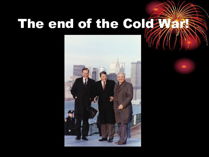 The end of the Cold War! 