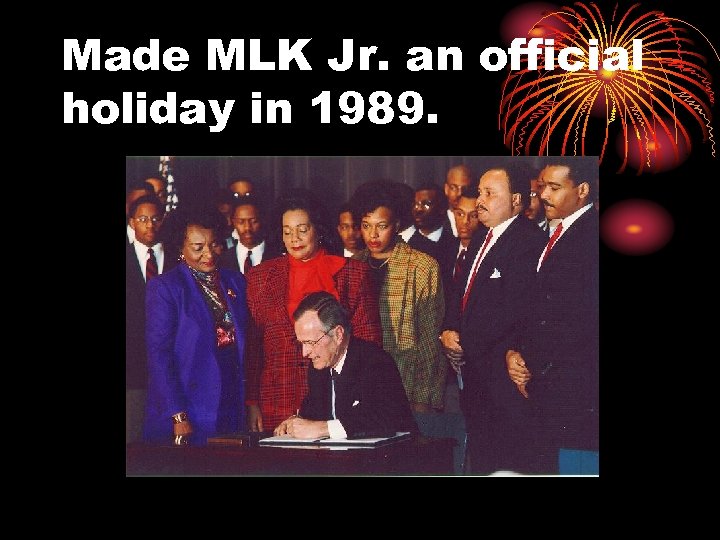 Made MLK Jr. an official holiday in 1989. 