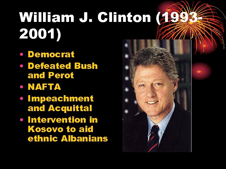 William J. Clinton (19932001) • Democrat • Defeated Bush and Perot • NAFTA •