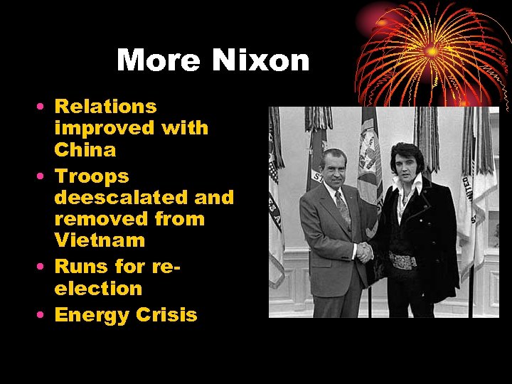 More Nixon • Relations improved with China • Troops deescalated and removed from Vietnam