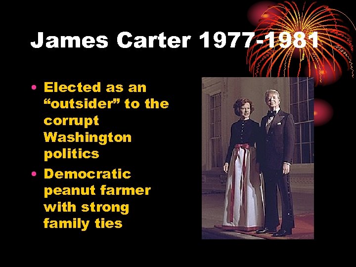 James Carter 1977 -1981 • Elected as an “outsider” to the corrupt Washington politics