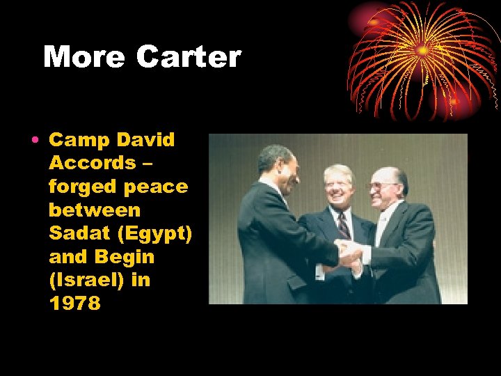 More Carter • Camp David Accords – forged peace between Sadat (Egypt) and Begin