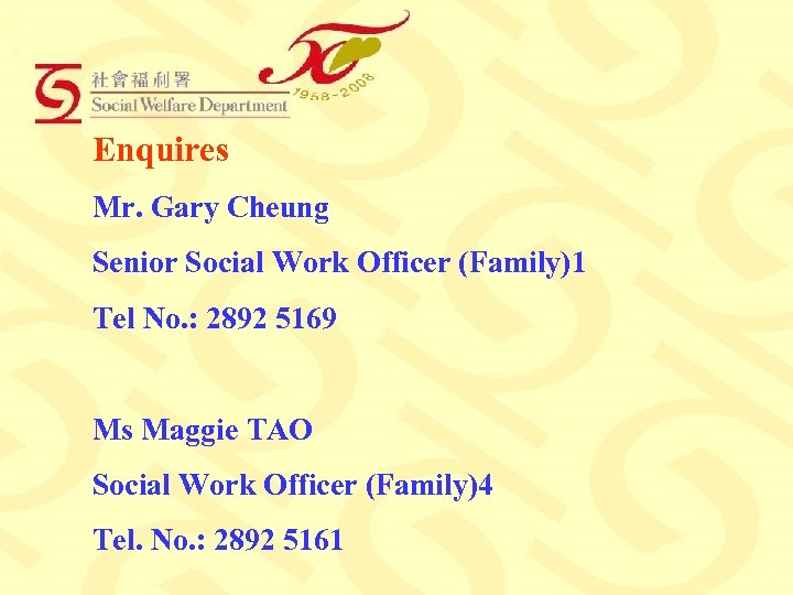 Enquires Mr. Gary Cheung Senior Social Work Officer (Family)1 Tel No. : 2892 5169