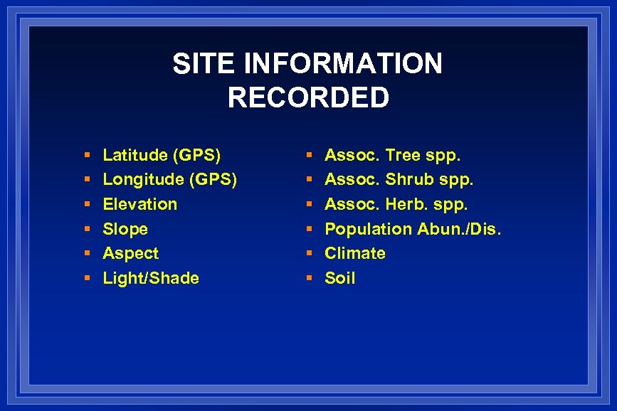 SITE INFORMATION RECORDED § § § Latitude (GPS) Longitude (GPS) Elevation Slope Aspect Light/Shade