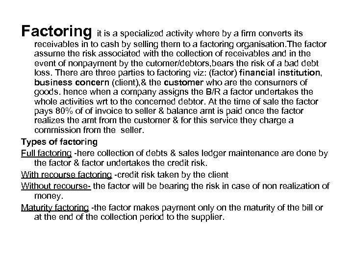 Factoring it is a specialized activity where by a firm converts its receivables in
