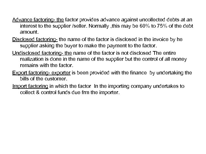 Advance factoring- the factor provides advance against uncollected debts at an interest to the