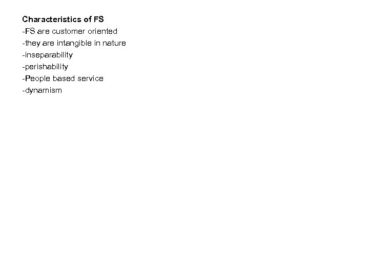 Characteristics of FS -FS are customer oriented -they are intangible in nature -inseparability -perishability