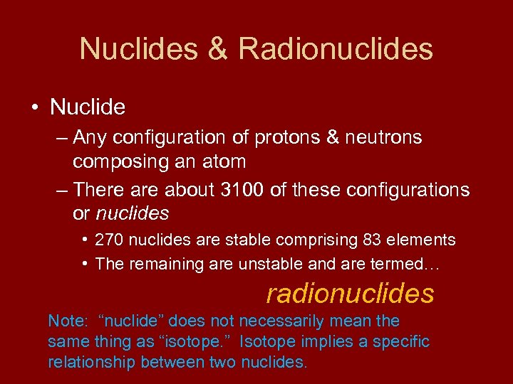 Nuclides & Radionuclides • Nuclide – Any configuration of protons & neutrons composing an