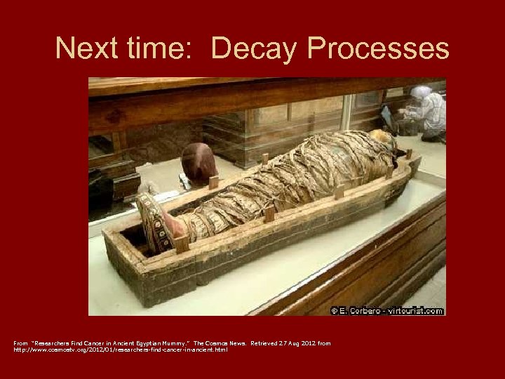 Next time: Decay Processes From “Researchers Find Cancer in Ancient Egyptian Mummy. ” The