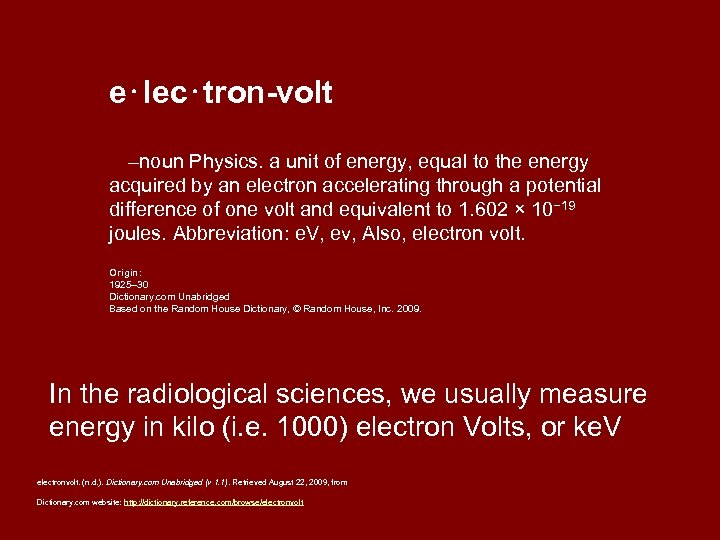 e⋅lec⋅tron-volt   –noun Physics. a unit of energy, equal to the energy acquired by an