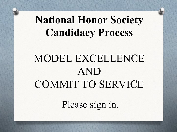National Honor Society Candidacy Process MODEL EXCELLENCE AND COMMIT TO SERVICE Please sign in.