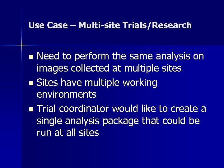 Use Case – Multi-site Trials/Research Need to perform the same analysis on images collected