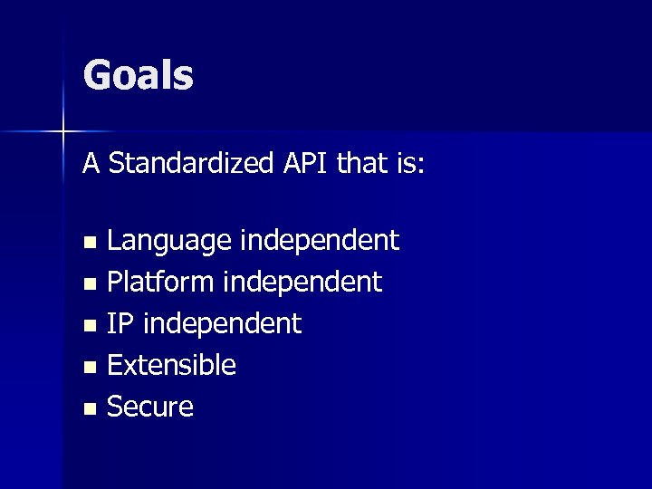 Goals A Standardized API that is: Language independent n Platform independent n IP independent