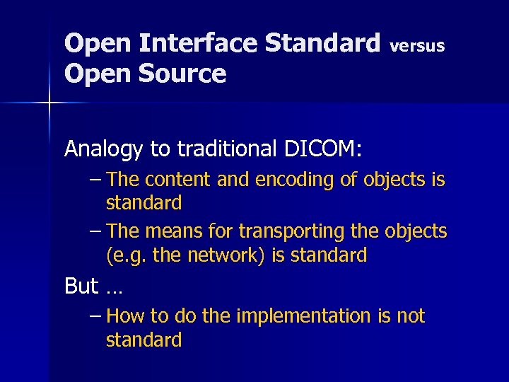 Open Interface Standard versus Open Source Analogy to traditional DICOM: – The content and