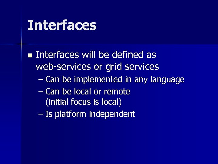 Interfaces n Interfaces will be defined as web-services or grid services – Can be