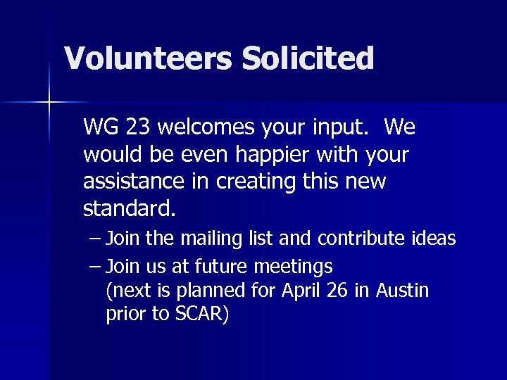 Volunteers Solicited WG 23 welcomes your input. We would be even happier with your