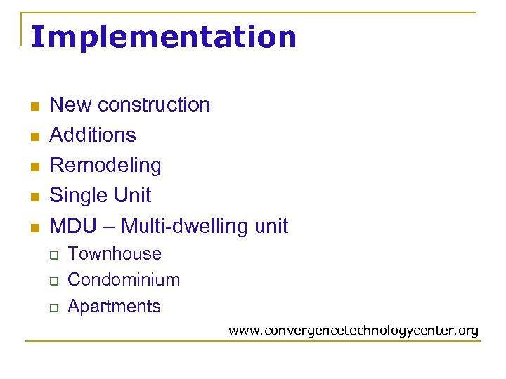 Implementation n n New construction Additions Remodeling Single Unit MDU – Multi-dwelling unit q