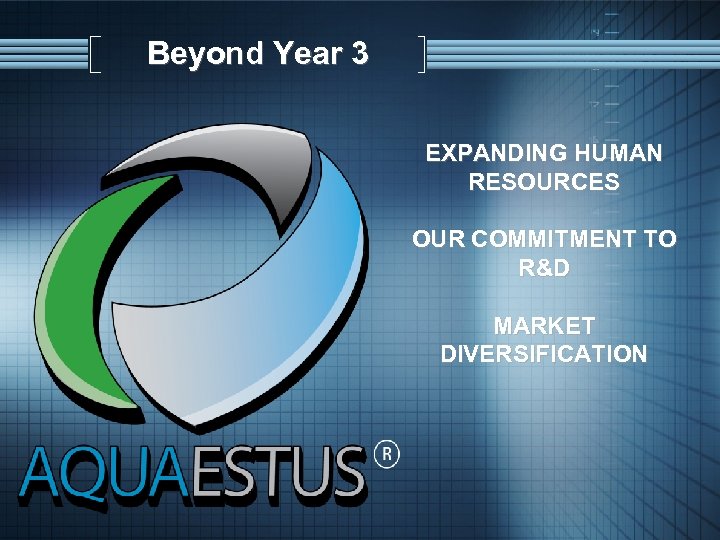 Beyond Year 3 EXPANDING HUMAN RESOURCES OUR COMMITMENT TO R&D MARKET DIVERSIFICATION 