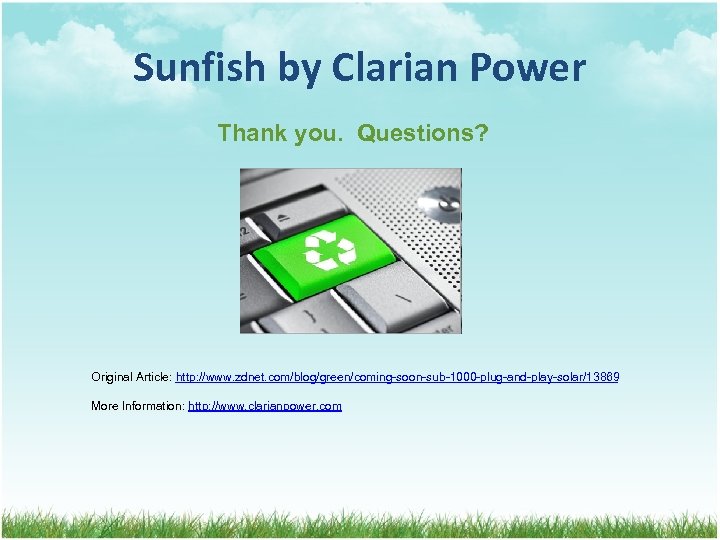 Sunfish by Clarian Power Thank you. Questions? Original Article: http: //www. zdnet. com/blog/green/coming-soon-sub-1000 -plug-and-play-solar/13869