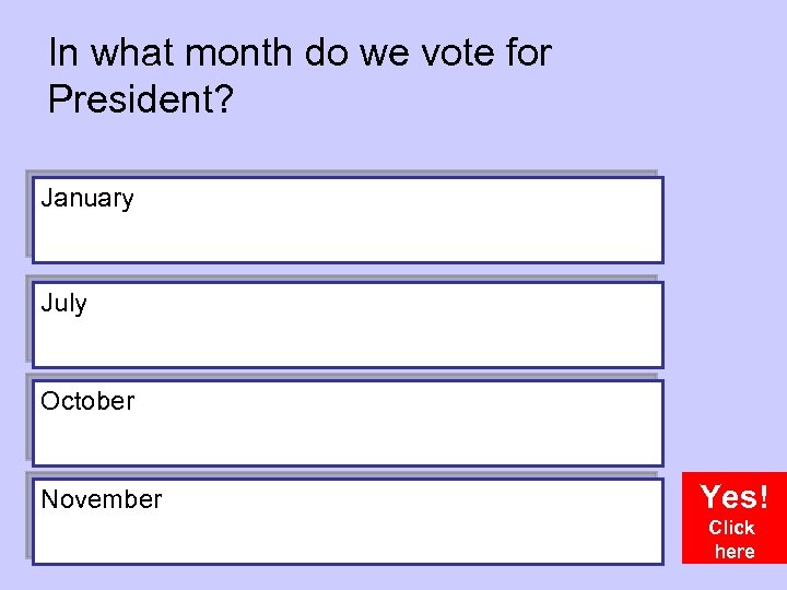 In what month do we vote for President? January July October November Yes! Click