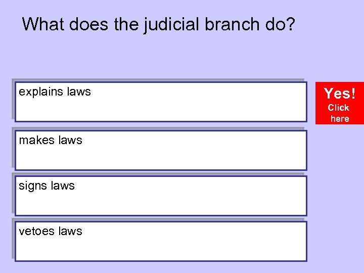 What does the judicial branch do? explains laws Yes! Click here makes laws signs