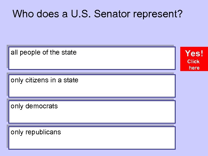 Who does a U. S. Senator represent? all people of the state Yes! Click
