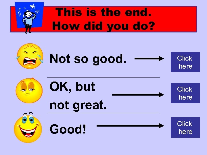 This is the end. How did you do? Not so good. Click here OK,