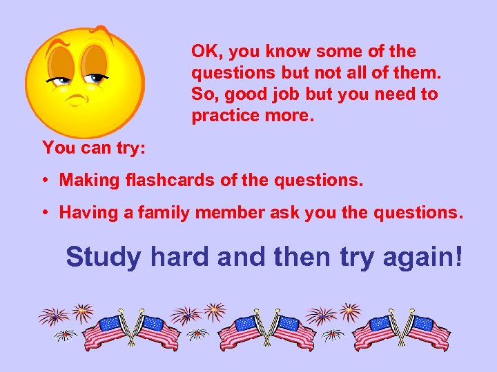 OK, you know some of the questions but not all of them. So, good