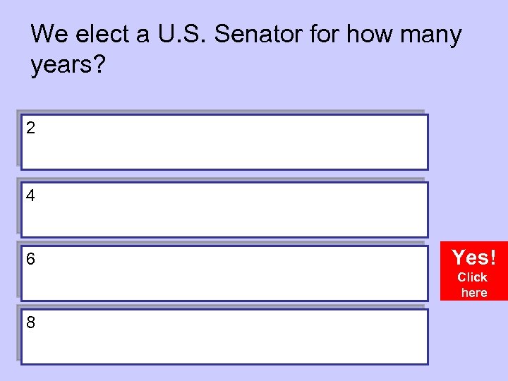 We elect a U. S. Senator for how many years? 2 4 6 Yes!