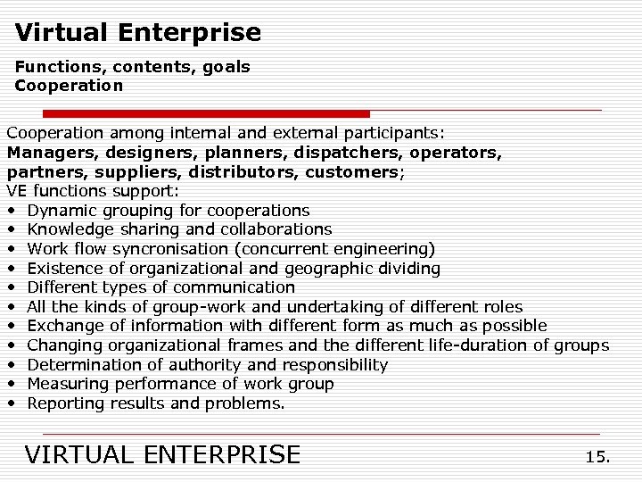 Virtual Enterprise Functions, contents, goals Cooperation among internal and external participants: Managers, designers, planners,