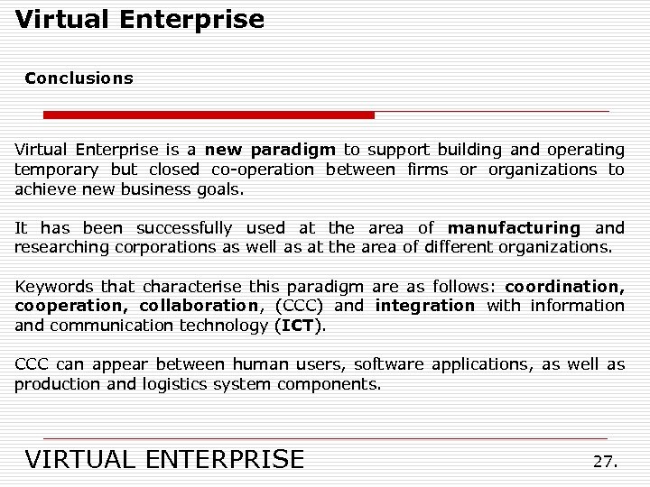 Virtual Enterprise Conclusions Virtual Enterprise is a new paradigm to support building and operating