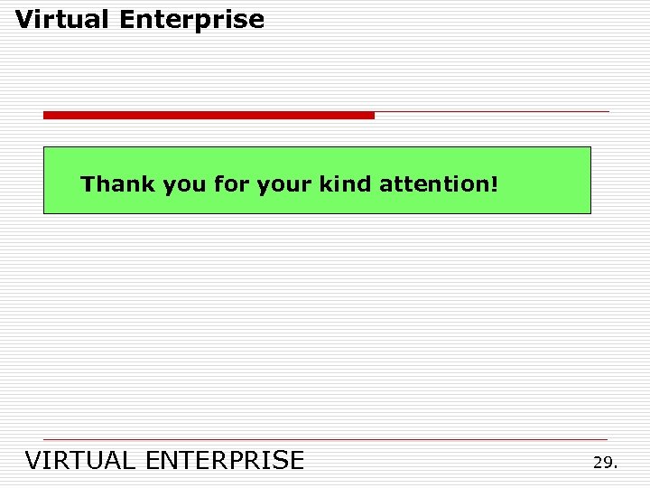Virtual Enterprise Thank you for your kind attention! VIRTUAL ENTERPRISE 29. 