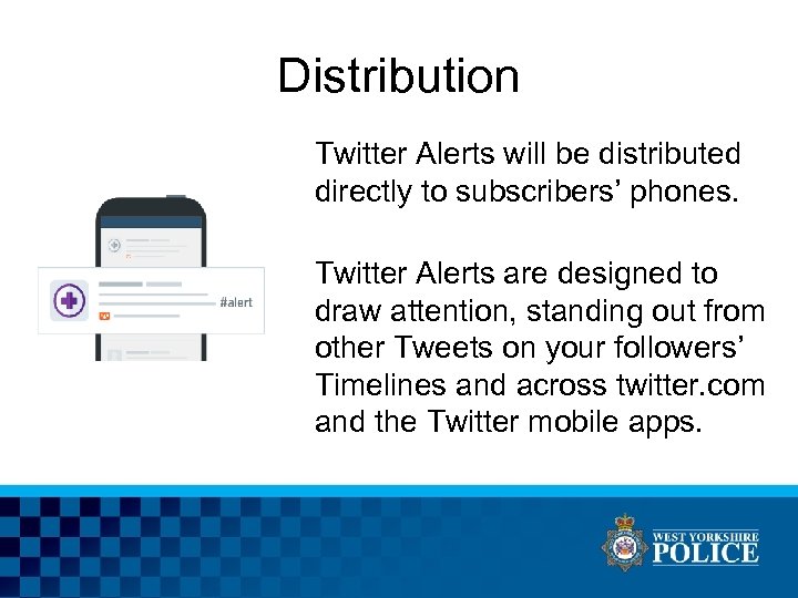 Distribution Twitter Alerts will be distributed directly to subscribers’ phones. Twitter Alerts are designed