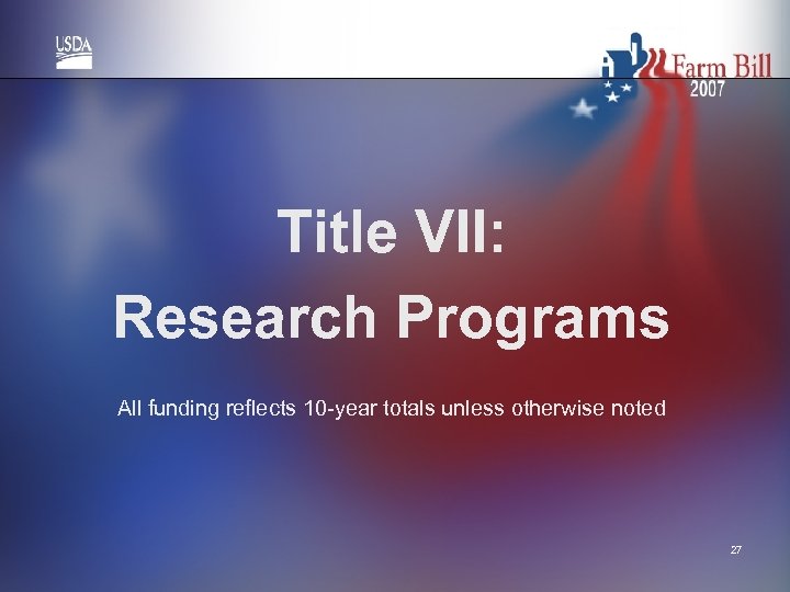 Title VII: Research Programs All funding reflects 10 -year totals unless otherwise noted 27