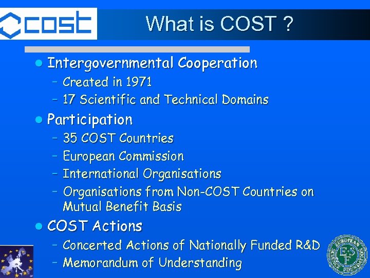 What is COST ? l Intergovernmental Cooperation – Created in 1971 – 17 Scientific