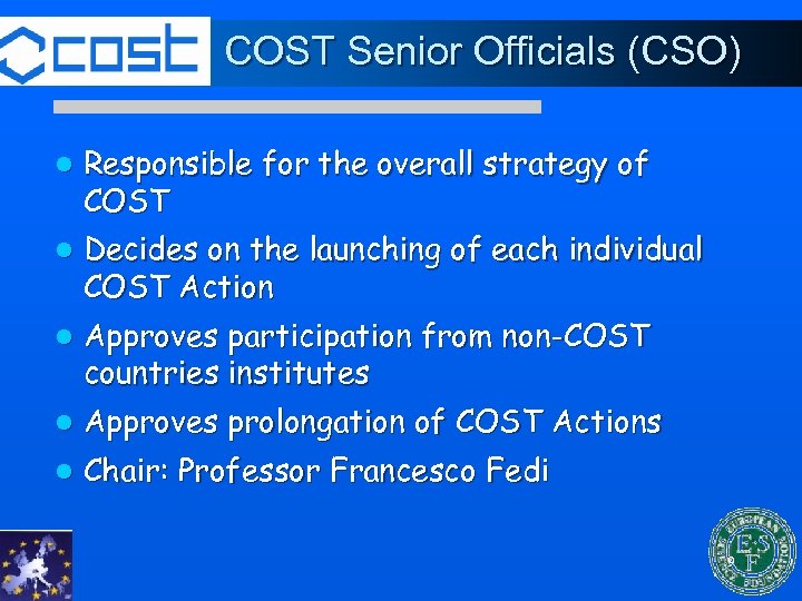 COST Senior Officials (CSO) l Responsible for the overall strategy of COST l Decides