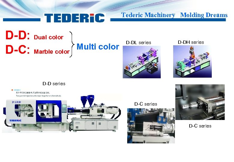 Tederic Machinery Molding Dreams D-D: Dual color D-C: Marble color Multi color D-DL series