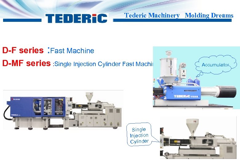 Tederic Machinery Molding Dreams D-F series : Fast Machine D-MF series : Single Injection