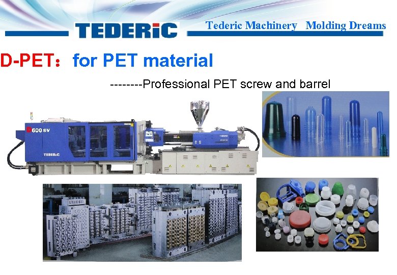 Tederic Machinery Molding Dreams D-PET：for PET material ----Professional PET screw and barrel 