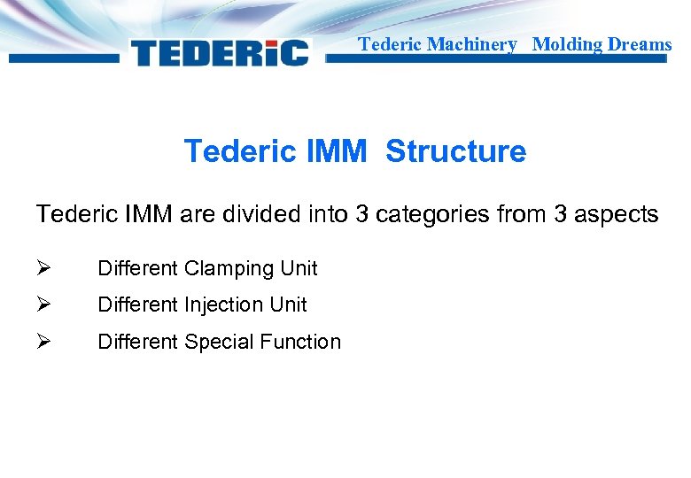 Tederic Machinery Molding Dreams Tederic IMM Structure Tederic IMM are divided into 3 categories