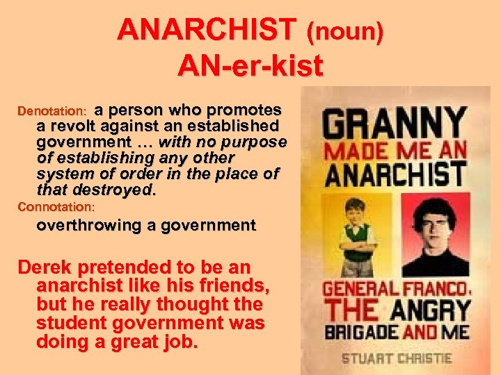 ANARCHIST (noun) AN-er-kist Denotation: a person who promotes a revolt against an established government