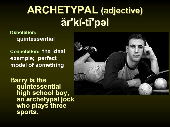 ARCHETYPAL (adjective) är'kĭ-tī'pəl Denotation: quintessential Connotation: the ideal example; perfect model of something Barry