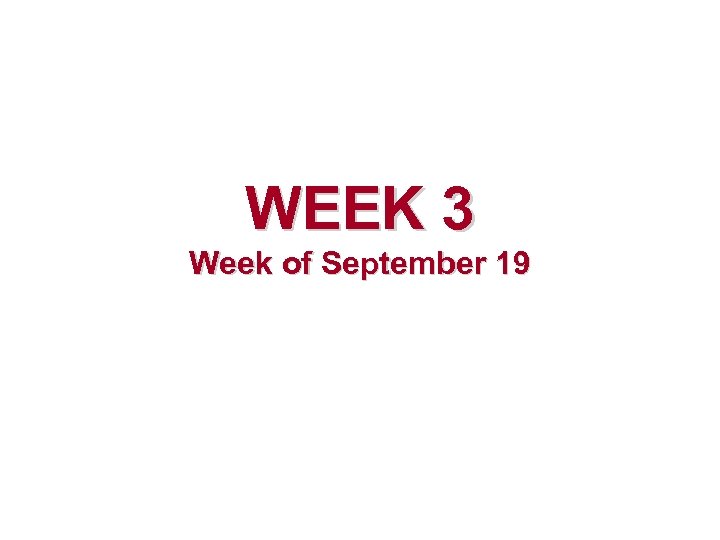 WEEK 3 Week of September 19 