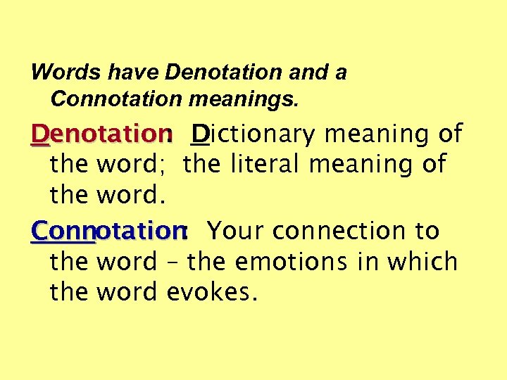 Words have Denotation and a Connotation meanings. Denotation Dictionary meaning of : the word;