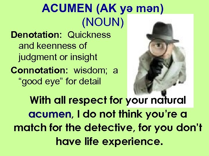 ACUMEN (AK yə mən) (NOUN) Denotation: Quickness and keenness of judgment or insight Connotation: