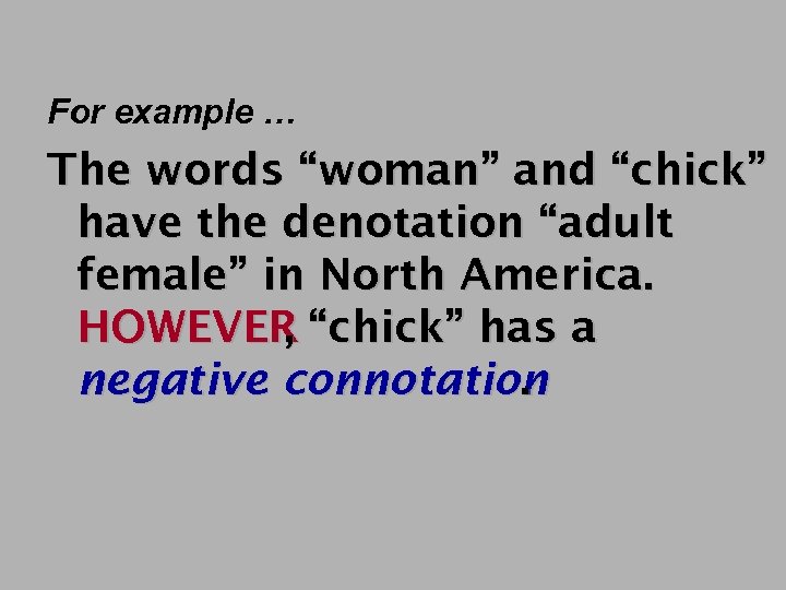 For example … The words “woman” and “chick” have the denotation “adult female” in