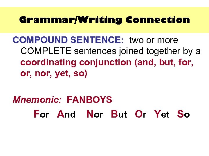 Grammar/Writing Connection COMPOUND SENTENCE: two or more SENTENCE: COMPLETE sentences joined together by a