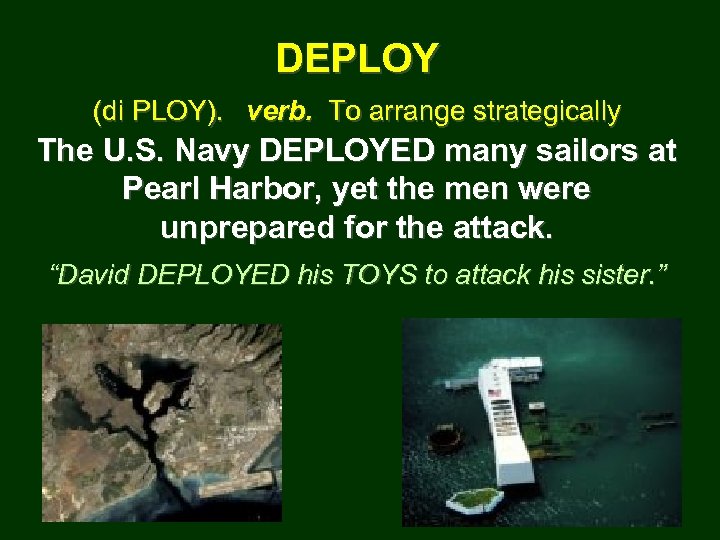 DEPLOY (di PLOY). verb. To arrange strategically The U. S. Navy DEPLOYED many sailors