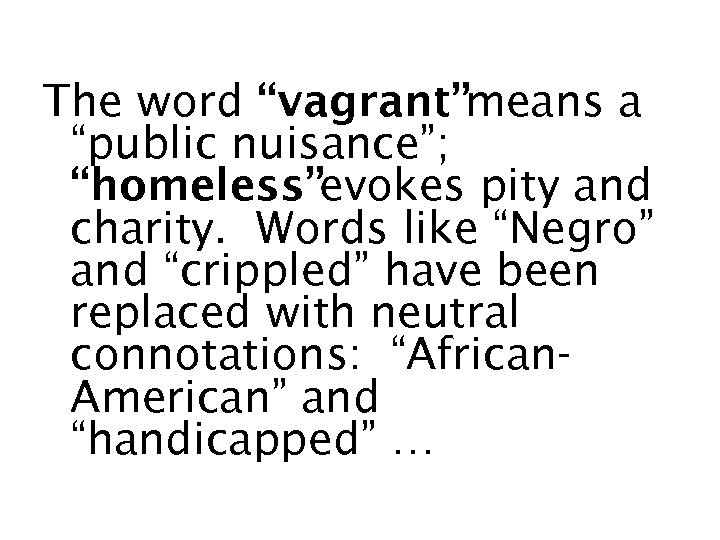 The word “vagrant”means a “public nuisance”; “homeless”evokes pity and charity. Words like “Negro” and
